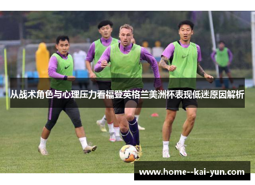 从战术角色与心理压力看福登英格兰美洲杯表现低迷原因解析
