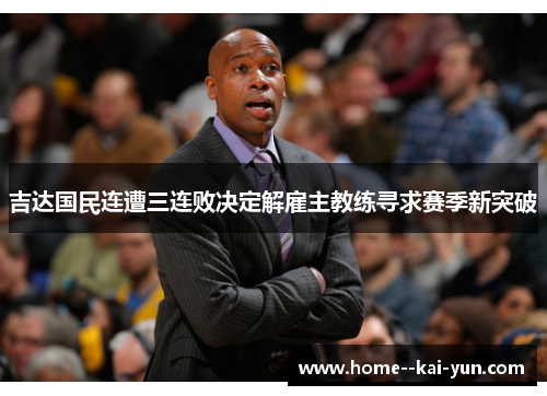 吉达国民连遭三连败决定解雇主教练寻求赛季新突破 吉达国民连遭三连败决定解雇主教练寻求赛季新突破