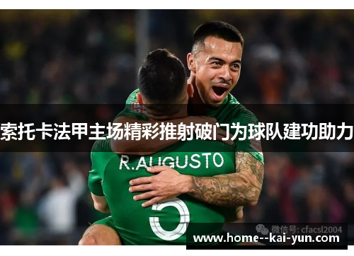 索托卡法甲主场精彩推射破门为球队建功助力