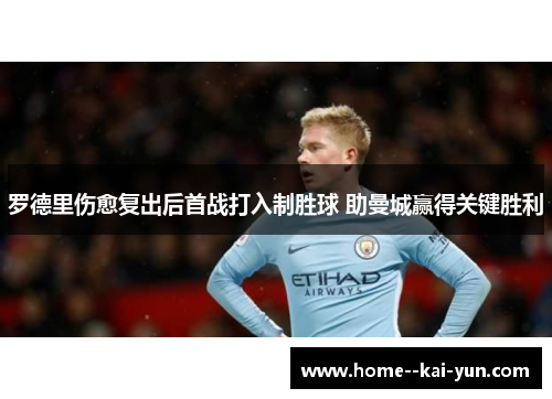 罗德里伤愈复出后首战打入制胜球 助曼城赢得关键胜利 罗德里伤愈复出后首战打入制胜球 助曼城赢得关键胜利