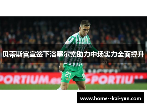 贝蒂斯官宣签下洛塞尔索助力中场实力全面提升