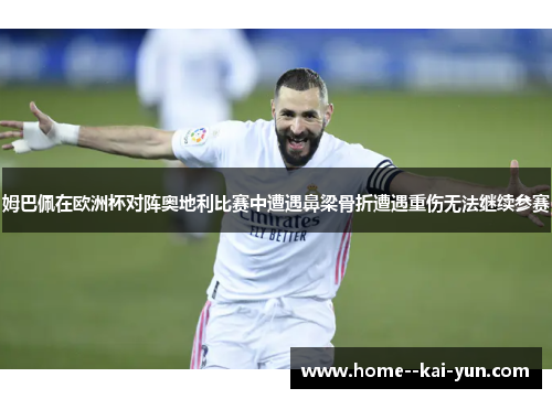 姆巴佩在欧洲杯对阵奥地利比赛中遭遇鼻梁骨折遭遇重伤无法继续参赛 姆巴佩在欧洲杯对阵奥地利比赛中遭遇鼻梁骨折遭遇重伤无法继续参赛